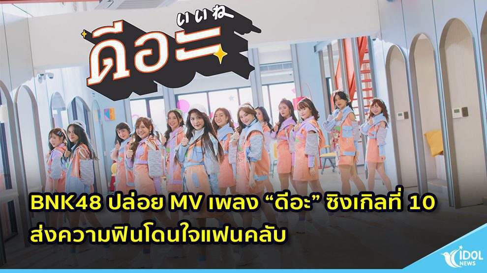 BNK48 ปล่อย MV เพลง “ดีอะ” ซิงเกิลที่ 10 ส่งความฟินโดนใจแฟนคลับ