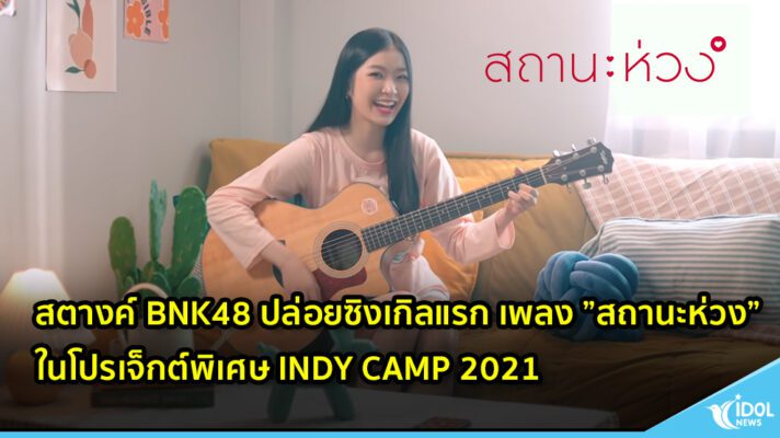 สตางค์ BNK48 ปล่อยซิงเกิลแรก เพลง ”สถานะห่วง” ในโปรเจ็กต์พิเศษ INDY CAMP 2021