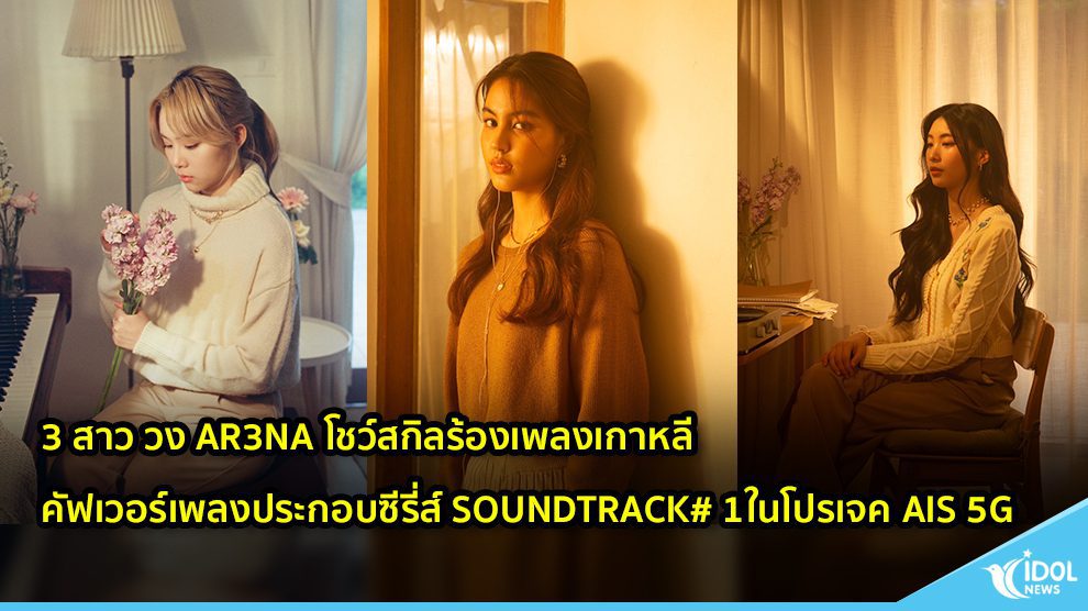 3 สาว วง AR3NA โชว์สกิลร้องเพลงเกาหลี คัฟเวอร์เพลงประกอบซีรี่ส์ SOUNDTRACK# 1ในโปรเจค AIS 5G