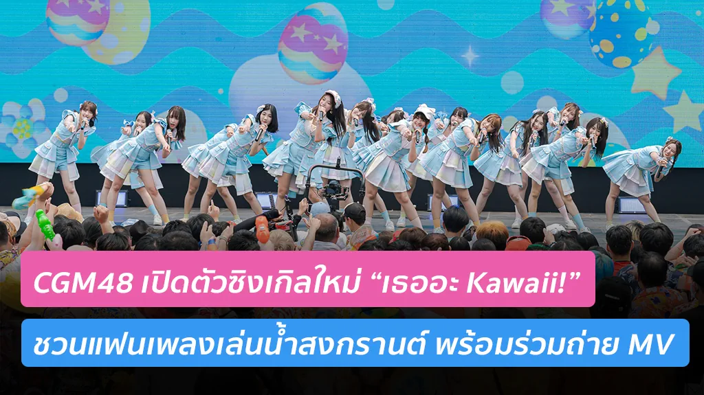 CGM48 เปิดตัวซิงเกิลใหม่ “เธออะ Kawaii!” ชวนแฟนเพลงเล่นน้ำสงกรานต์ พร้อมร่วมถ่าย MV
